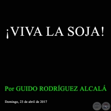 ¡VIVA LA SOJA! - Por GUIDO RODRÍGUEZ ALCALÁ - Domingo, 23 de abril de 2017